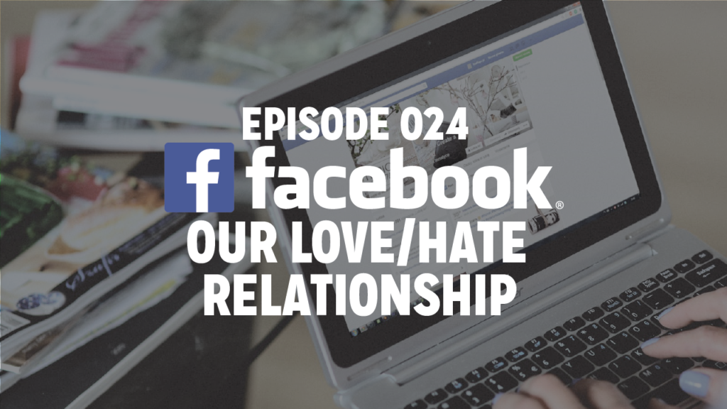 Episode 024: Facebook, our love/hate relationship